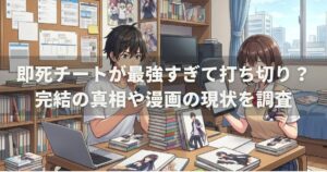即死チートが最強すぎて打ち切り？完結の真相や漫画の現状を調査
