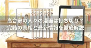 高台家の人々の漫画は打ち切り？完結の真相と最新情報を徹底解説