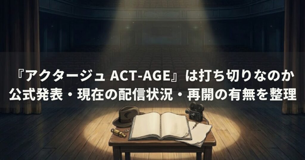 『アクタージュ act-age』は打ち切りなのか｜公式発表・現在の配信状況・再開の有無を整理