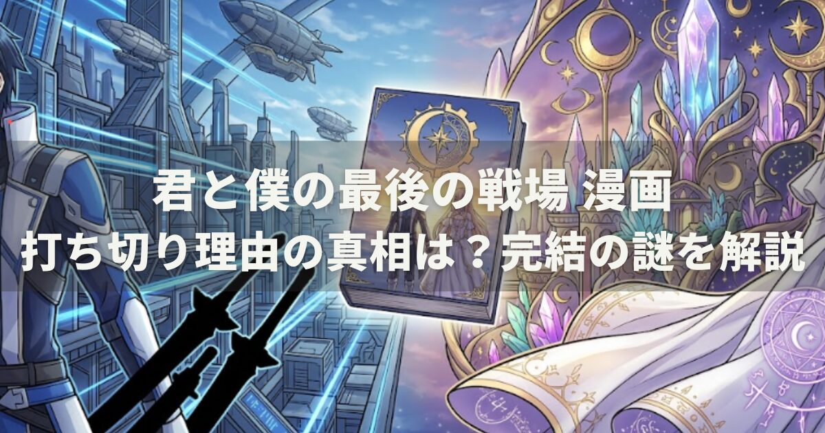 君と僕の最後の戦場 漫画打ち切り理由の真相は？完結の謎を解説