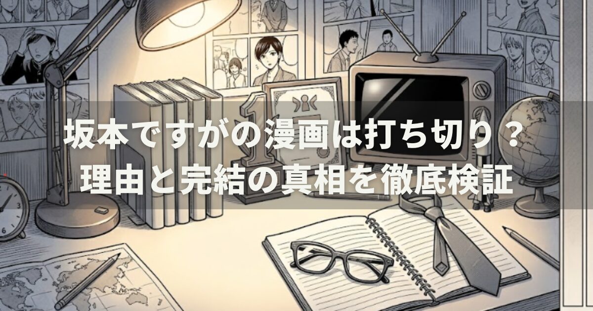 坂本ですがの漫画は打ち切り？理由と完結の真相を徹底検証
