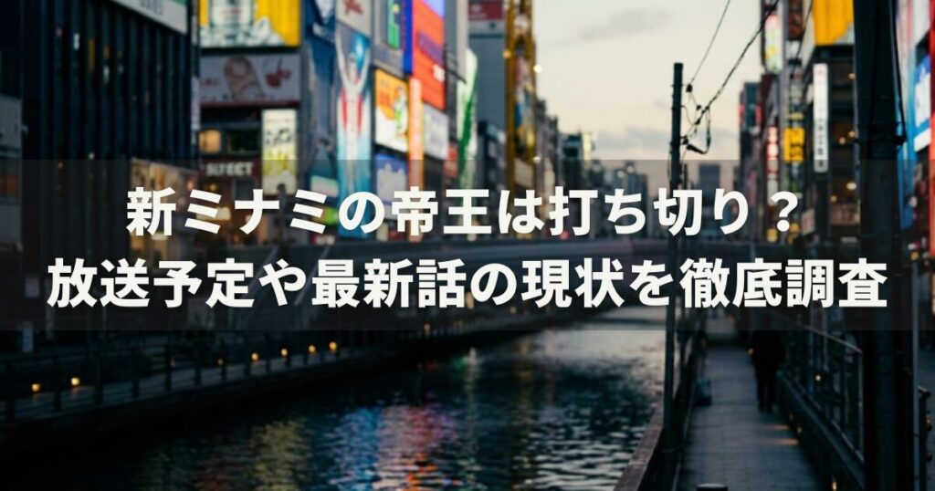 新ミナミの帝王は打ち切り？放送予定や最新話の現状を徹底調査