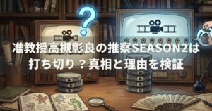 准教授高槻彰良の推察season2 打ち切り？真相と理由を検証