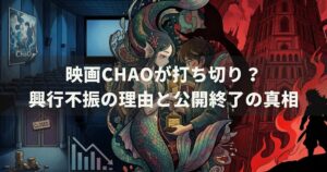 映画ChaOが打ち切り？興行不振の理由と公開終了の真相