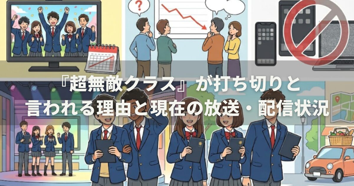 『超無敵クラス』が打ち切りと言われる理由と現在の放送・配信状況