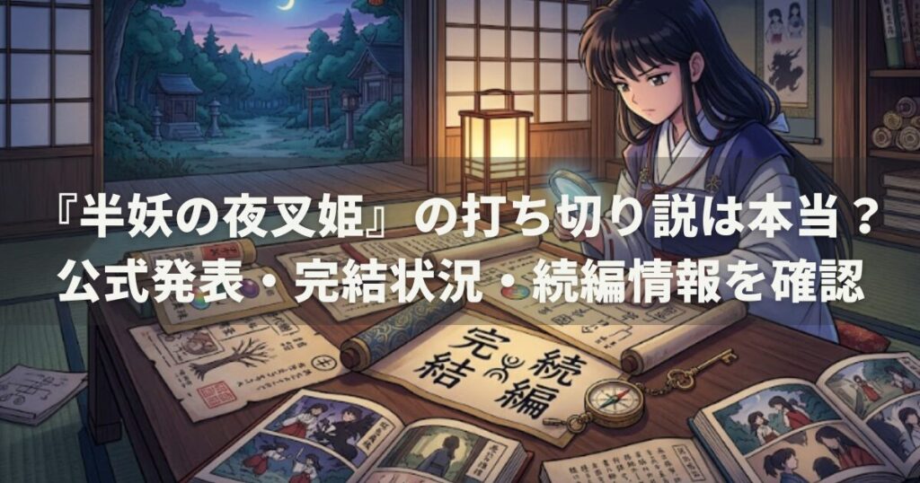 『半妖の夜叉姫』の打ち切り説は本当？公式発表・完結状況・続編情報を確認