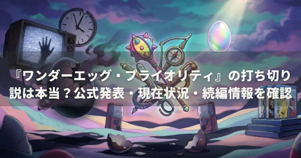 『ワンダーエッグ・プライオリティ』の打ち切り説は本当？公式発表・現在状況・続編情報を確認
