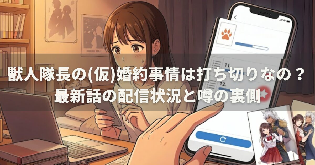 獣人隊長の(仮)婚約事情は打ち切りなの?最新話の配信状況と噂の裏側