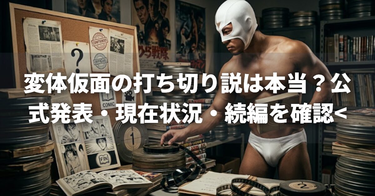変体仮面の打ち切り説は本当？公式発表・現在状況・続編を確認