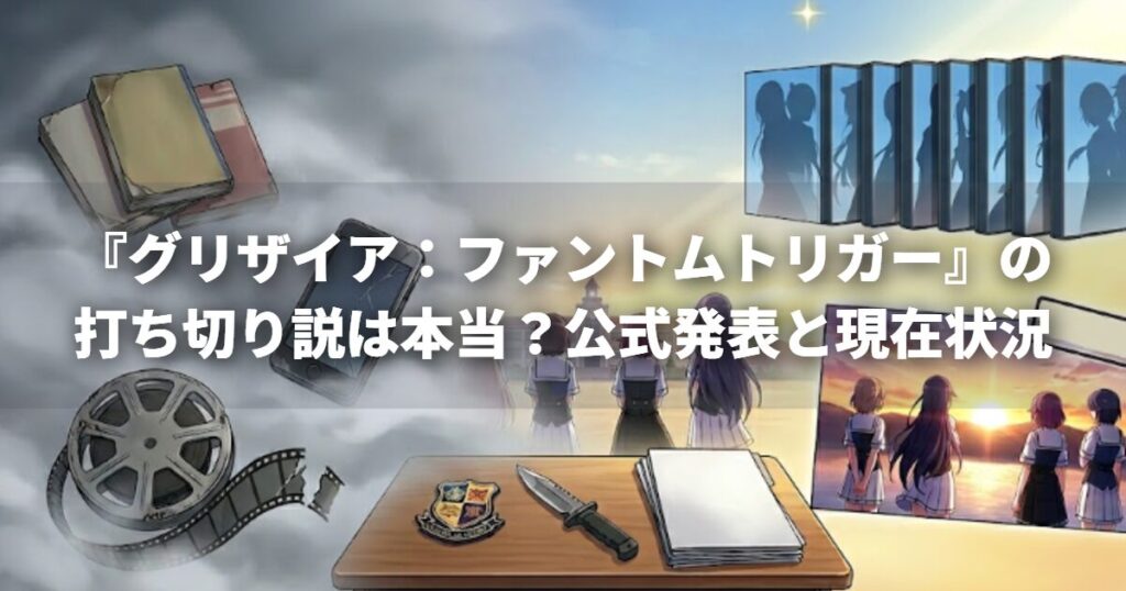 『グリザイア：ファントムトリガー』の打ち切り説は本当？公式発表と現在状況