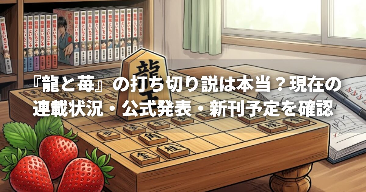 『龍と苺』の打ち切り説は本当？現在の連載状況・公式発表・新刊予定を確認