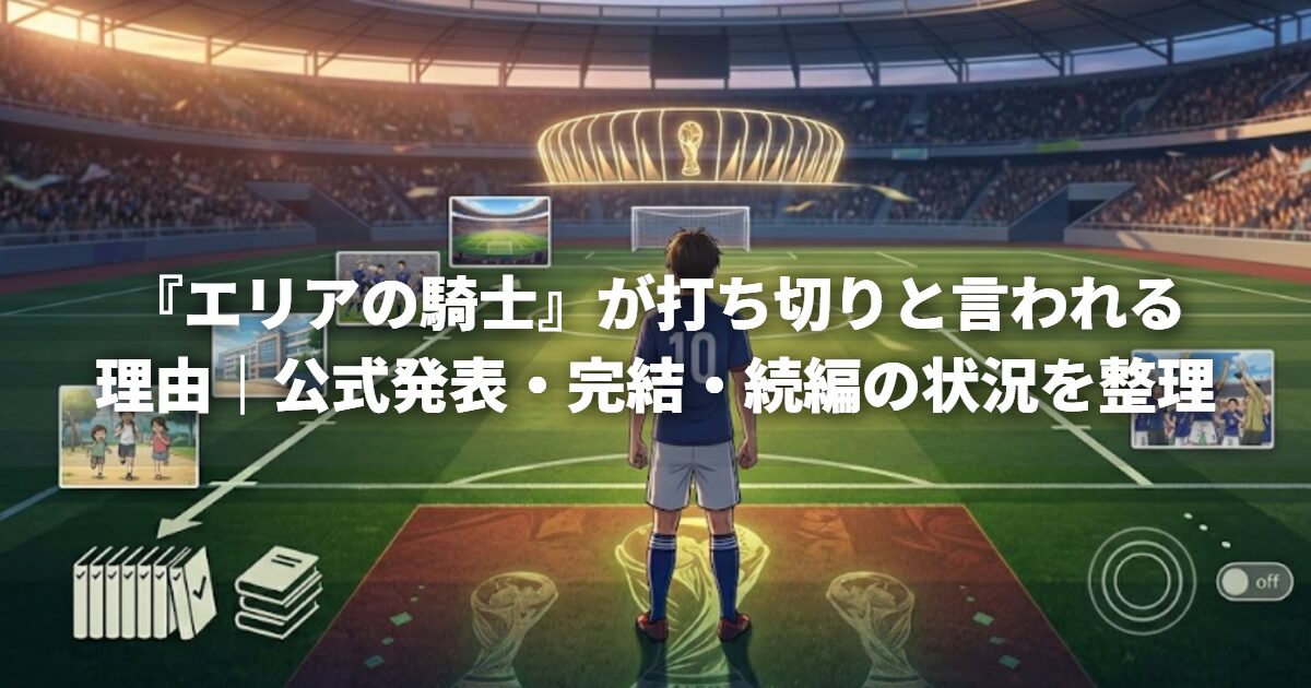 『エリアの騎士』が打ち切りと言われる理由｜公式発表・完結・続編の状況を整理