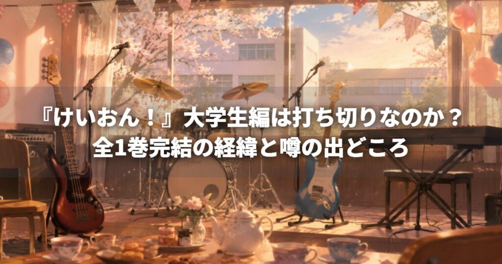 『けいおん！』大学生編は打ち切りなのか？ 全1巻完結の経緯と噂の出どころ