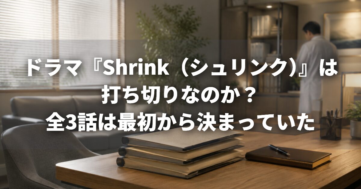 ドラマ『Shrink(シュリンク)』は打ち切りなのか?全3話は最初から決まっていた