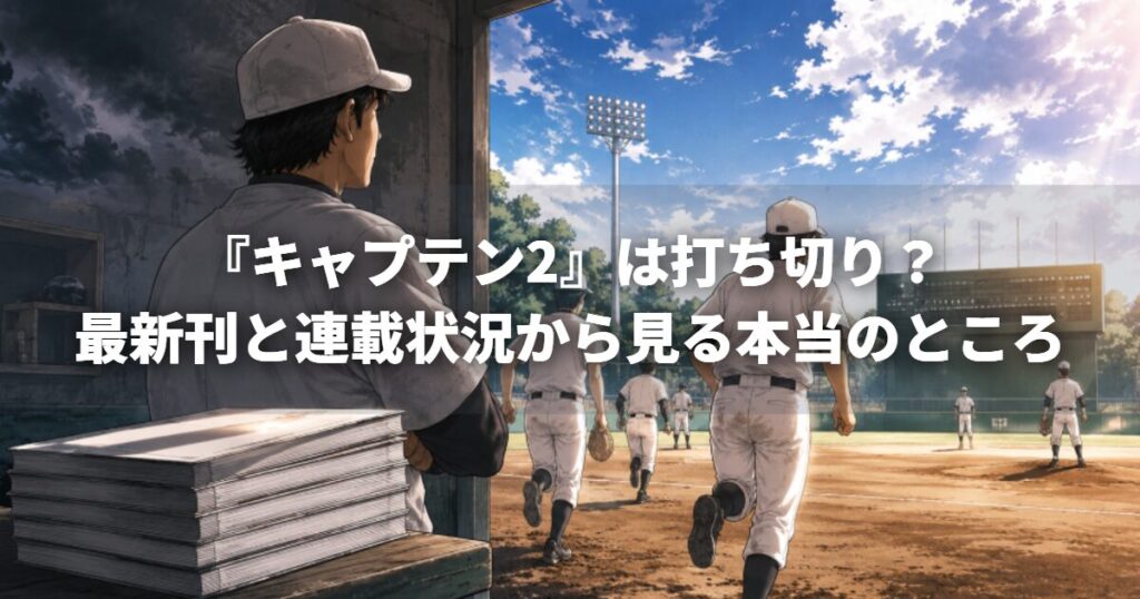『キャプテン2』は打ち切り？最新刊と連載状況から見る本当のところ