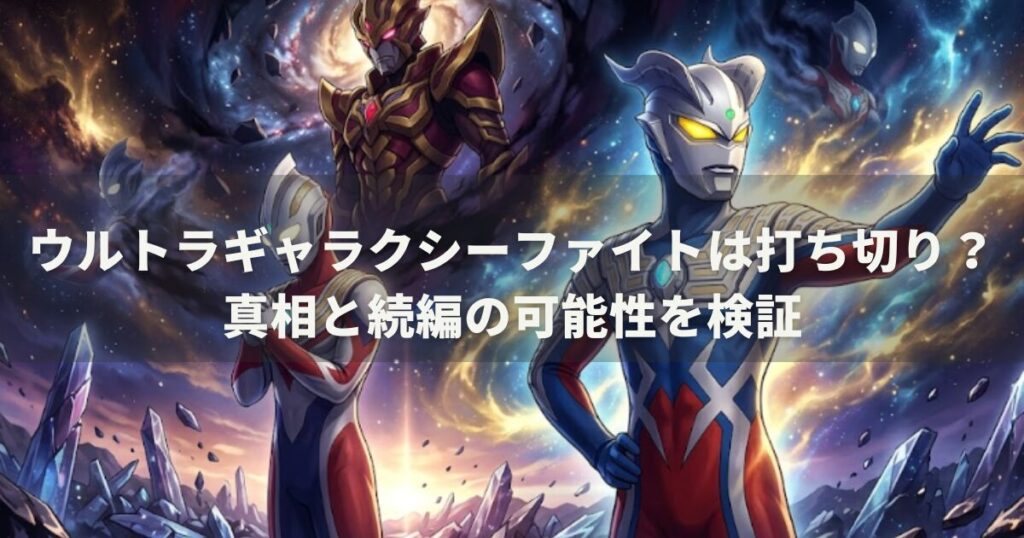 ウルトラギャラクシーファイトは打ち切り？真相と続編の可能性を検証