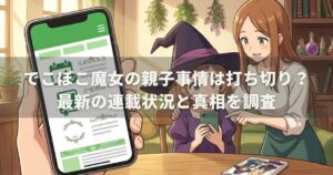 でこぼこ魔女の親子事情は打ち切り？最新の連載状況と真相を調査