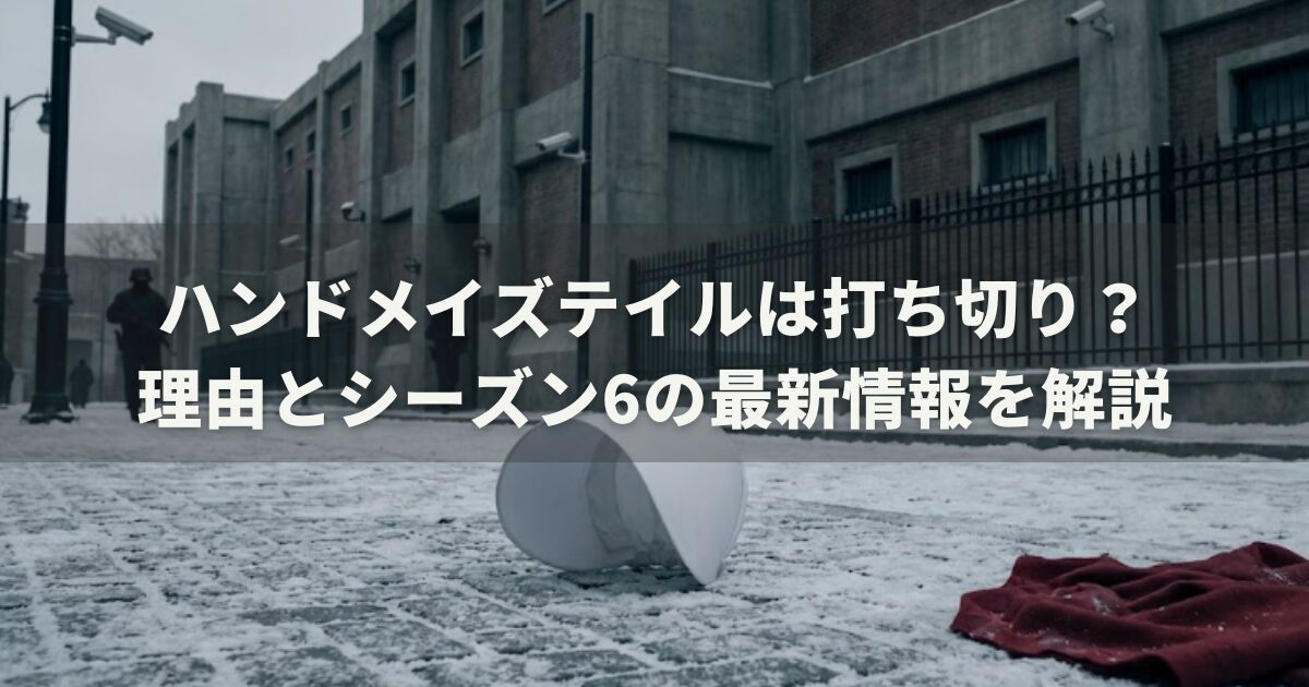 ハンドメイズテイルは打ち切り？理由とシーズン6の最新情報を解説