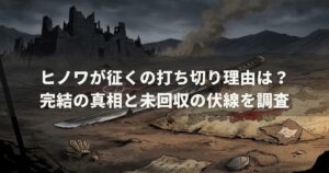 ヒノワが征くの打ち切り理由は？完結の真相と未回収の伏線を調査