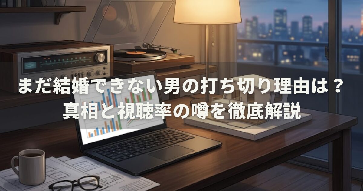 まだ結婚できない男の打ち切り理由は？真相と視聴率の噂を徹底解説