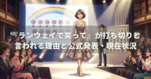 『ランウェイで笑って』が打ち切りと言われる理由と公式発表・現在状況