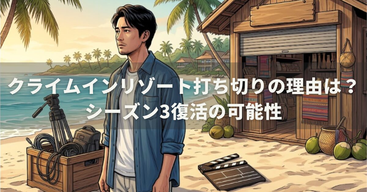 クライムインリゾート打ち切りの理由は？シーズン3復活の可能性