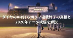 ダイヤのAは打ち切り？連載終了の真相と2026年アニメ続編を解説