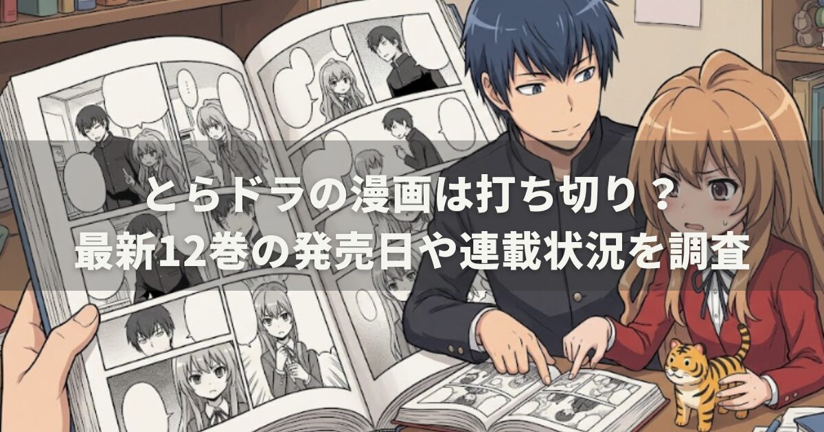 とらドラの漫画は打ち切り？最新12巻の発売日や連載状況を調査