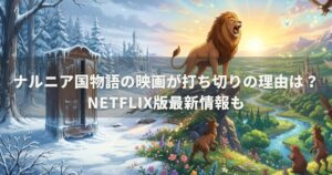 ナルニア国物語の映画が打ち切りの理由は？Netflix版最新情報も