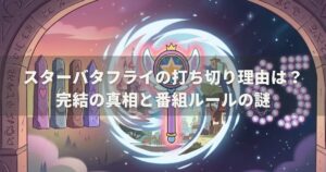 スターバタフライの打ち切り理由は？完結の真相と番組ルールの謎