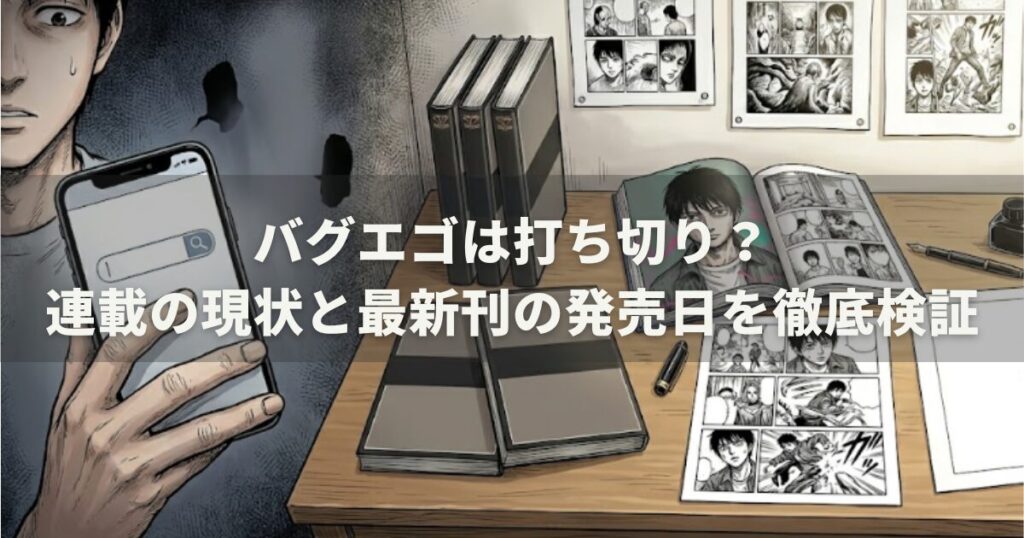 バグエゴは打ち切り？連載の現状と最新刊の発売日を徹底検証