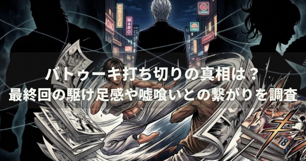 バトゥーキ打ち切りの真相は？最終回の駆け足感や嘘喰いとの繋がりを調査