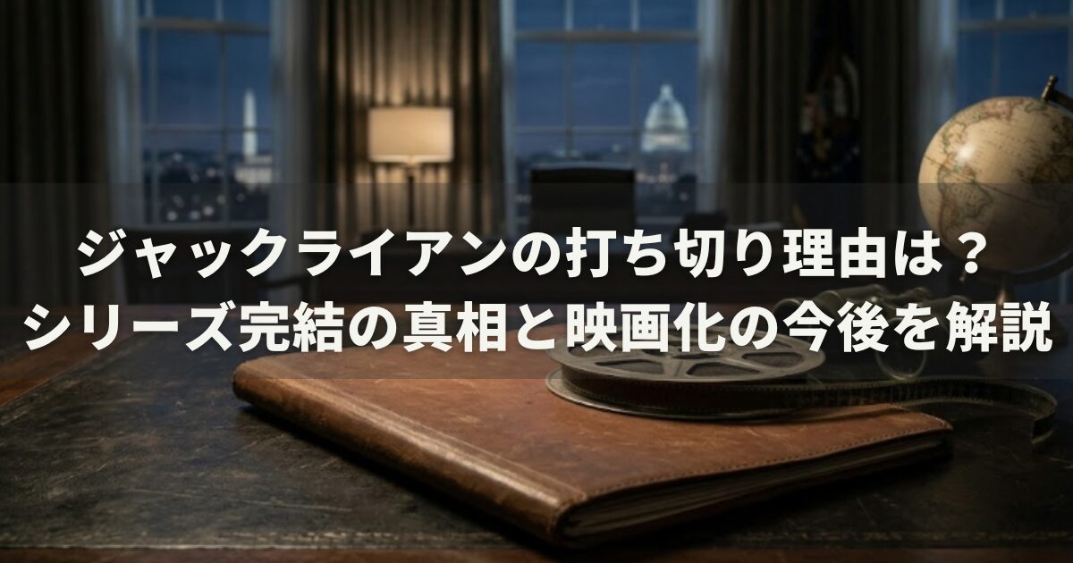 ジャックライアンの打ち切り理由は？シリーズ完結の真相と映画化の今後を解説