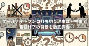 オールナイトフジコ打ち切り理由は不祥事？番組終了の背景を徹底調査