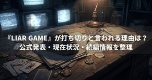 『LIAR GAME』が打ち切りと言われる理由は？公式発表・現在状況・続編情報を整理
