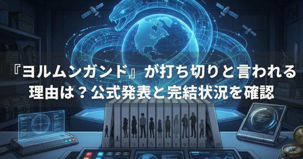 『ヨルムンガンド』が打ち切りと言われる理由は？公式発表と完結状況を確認