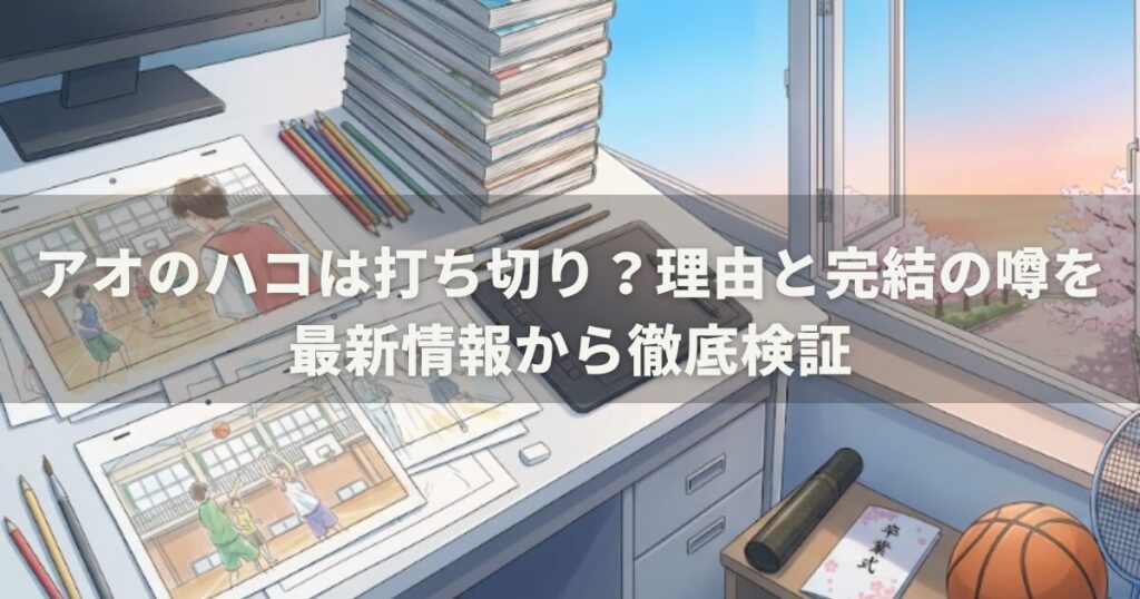 アオのハコは打ち切り？理由と完結の噂を最新情報から徹底検証