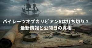 パイレーツオブカリビアン6は打ち切り？最新情報と公開日の真相