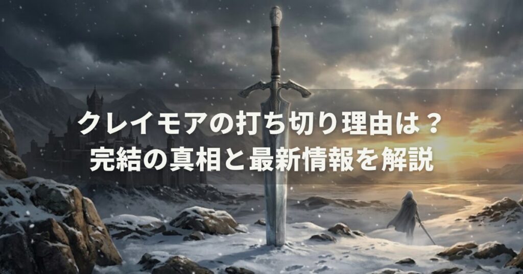 クレイモアの打ち切り理由は?完結の真相と最新情報を解説